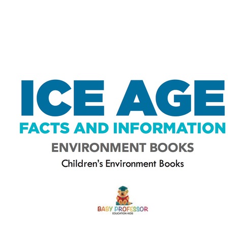 Cover image for book Ice Age Facts and Information - Environment Books | Children's Environment Books