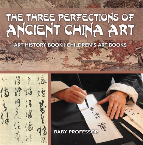 Cover image for book The Three Perfections of Ancient China Art - Art History Book | Children's Art Books
