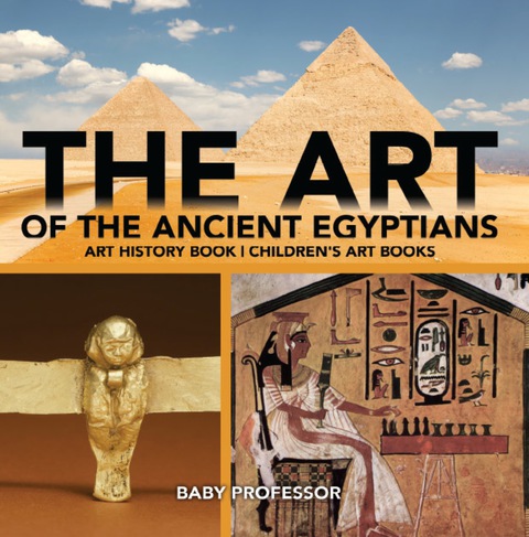 Cover image for book The Art of The Ancient Egyptians - Art History Book | Children's Art Books