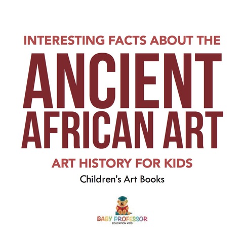 Cover image for book Interesting Facts About The Ancient African Art - Art History for Kids | Children's Art Books