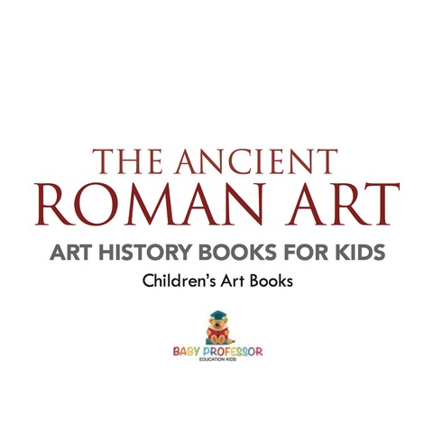 Cover image for book The Ancient Roman Art - Art History Books for Kids | Children's Art Books