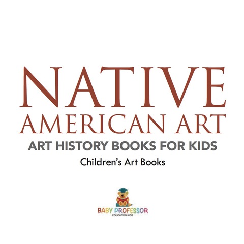 Cover image for book Native American Art - Art History Books for Kids | Children's Art Books