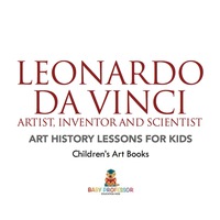 صورة الغلاف: Leonardo da Vinci: Artist, Inventor and Scientist - Art History Lessons for Kids | Children's Art Books 9781541938632