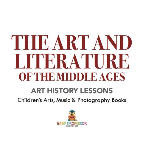 Cover image for book The Art and Literature of the Middle Ages - Art History Lessons | Children's Arts, Music & Photography Books