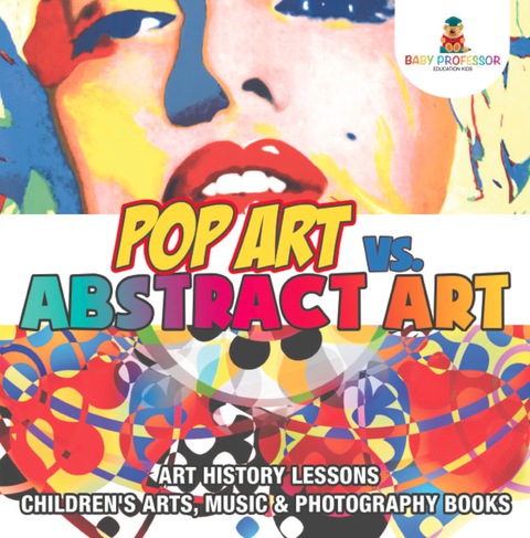 Cover image for book Pop Art vs. Abstract Art - Art History Lessons | Children's Arts, Music & Photography Books