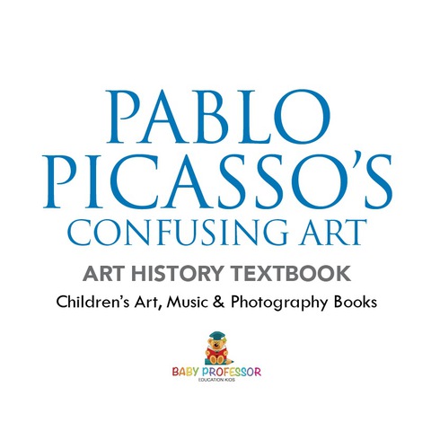 Cover image for book Pablo Picasso's Confusing Art - Art History Textbook | Children's Art, Music & Photography Books