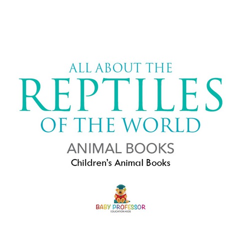 Cover image for book All About the Reptiles of the World - Animal Books | Children's Animal Books