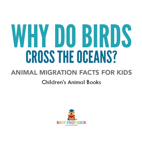 Cover image for book Why Do Birds Cross the Oceans? Animal Migration Facts for Kids | Children's Animal Books