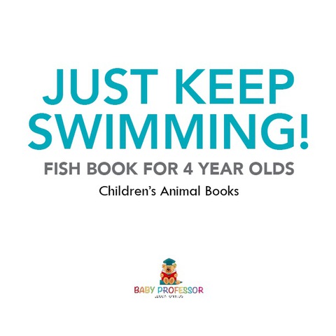 Cover image for book Just Keep Swimming! Fish Book for 4 Year Olds | Children's Animal Books