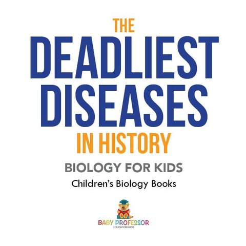 Cover image for book The Deadliest Diseases in History - Biology for Kids | Children's Biology Books