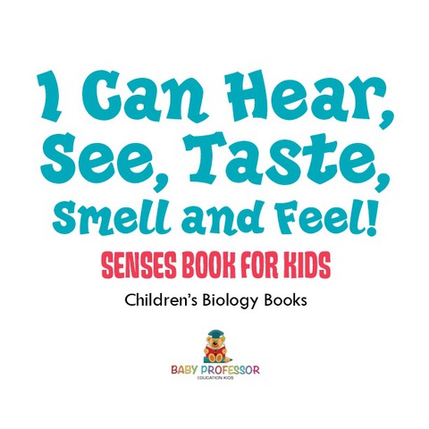 Cover image for book I Can Hear, See, Taste, Smell and Feel! Senses Book for Kids | Children's Biology Books
