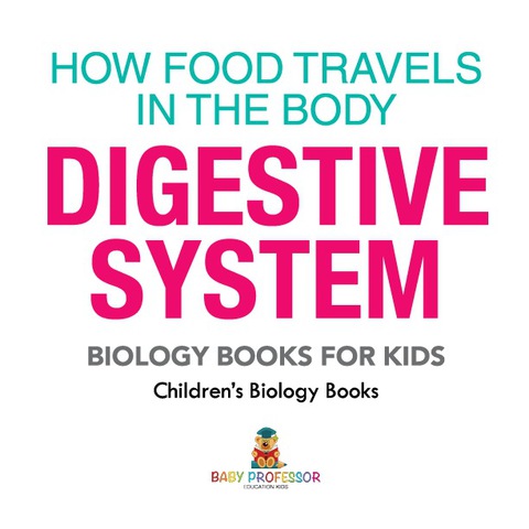 Cover image for book How Food Travels In The Body - Digestive System - Biology Books for Kids | Children's Biology Books