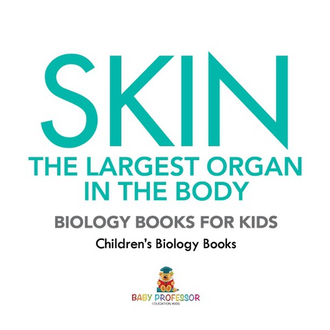 Cover image for book Skin: The Largest Organ In The Body - Biology Books for Kids | Children's Biology Books