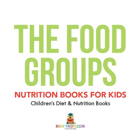 Cover image for book The Food Groups - Nutrition Books for Kids | Children's Diet & Nutrition Books