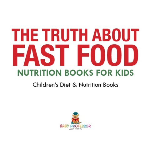 Cover image for book The Truth About Fast Food - Nutrition Books for Kids | Children's Diet & Nutrition Books
