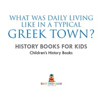 Titelbild: What Was Daily Living Like in a Typical Greek Town? History Books for Kids | Children's History Books 9781541938977