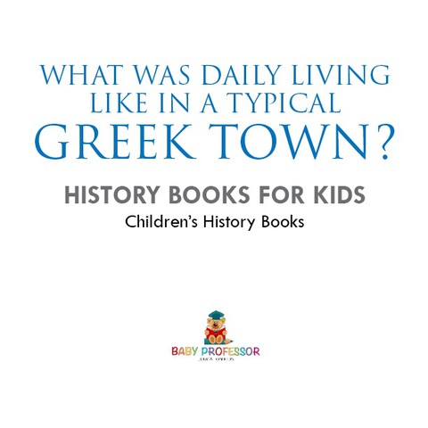 Cover image for book What Was Daily Living Like in a Typical Greek Town? History Books for Kids | Children's History Books