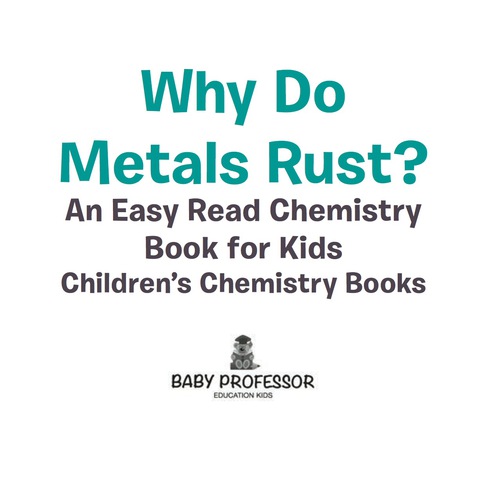 Cover image for book Why Do Metals Rust? An Easy Read Chemistry Book for Kids | Children's Chemistry Books