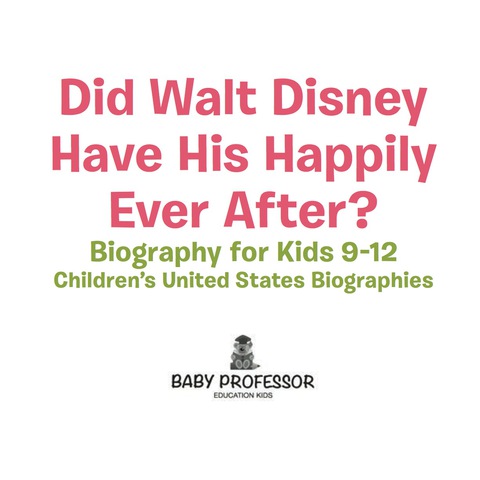 Cover image for book Did Walt Disney Have His Happily Ever After? Biography for Kids 9-12 | Children's United States Biographies