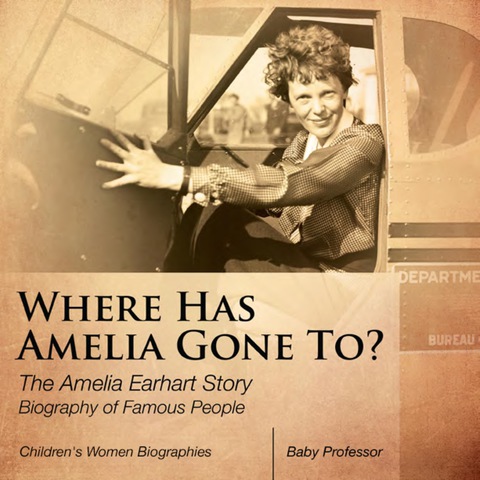 Cover image for book Where Has Amelia Gone To? The Amelia Earhart Story Biography of Famous People | Children's Women Biographies