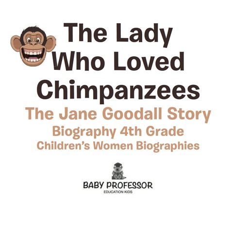 Cover image for book The Lady Who Loved Chimpanzees - The Jane Goodall Story : Biography 4th Grade | Children's Women Biographies
