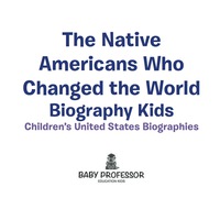 Cover image: The Native Americans Who Changed the World - Biography Kids | Children's United States Biographies 9781541940031