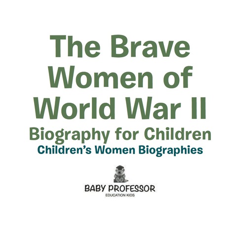Cover image for book The Brave Women of World War II - Biography for Children | Children's Women Biographies
