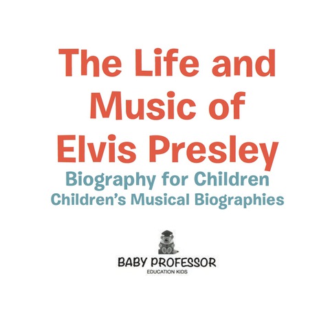 Cover image for book The Life and Music of Elvis Presley - Biography for Children | Children's Musical Biographies
