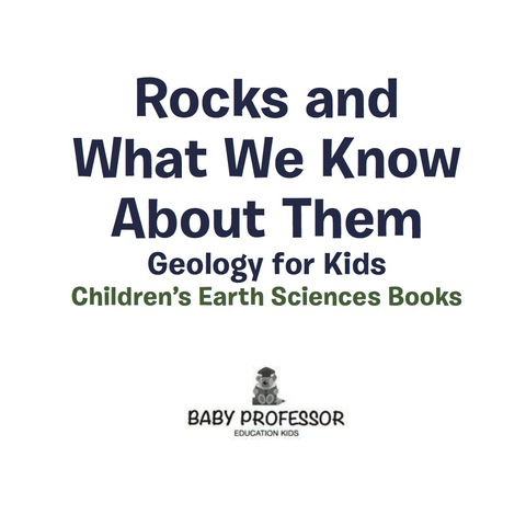 Cover image for book Rocks and What We Know About Them - Geology for Kids | Children's Earth Sciences Books