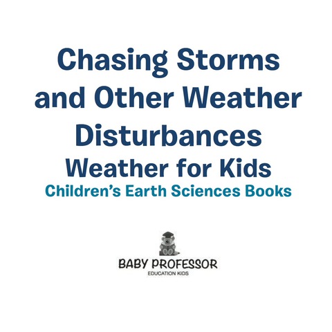 Cover image for book Chasing Storms and Other Weather Disturbances - Weather for Kids | Children's Earth Sciences Books