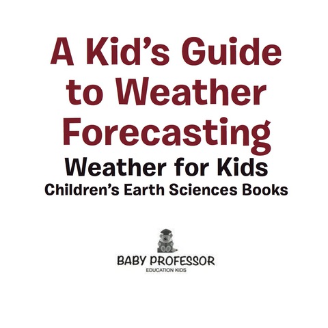 Cover image for book A Kid's Guide to Weather Forecasting - Weather for Kids | Children's Earth Sciences Books