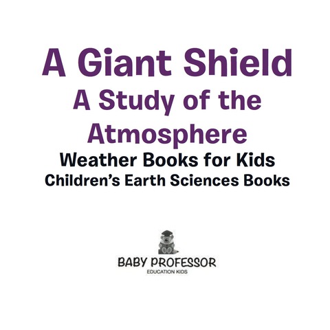 Cover image for book A Giant Shield : A Study of the Atmosphere - Weather Books for Kids | Children's Earth Sciences Books