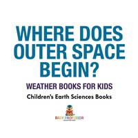 Cover image: Where Does Outer Space Begin? - Weather Books for Kids | Children's Earth Sciences Books 9781541940147