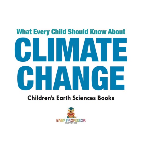 Cover image for book What Every Child Should Know About Climate Change | Children's Earth Sciences Books
