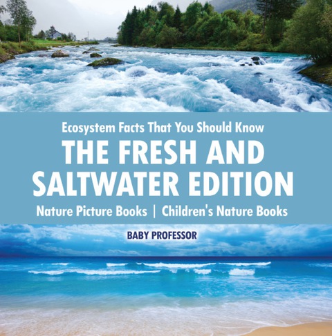 Cover image for book Ecosystem Facts That You Should Know - The Fresh and Saltwater Edition - Nature Picture Books | Children's Nature Books