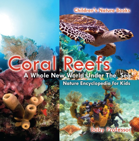Cover image for book Coral Reefs : A Whole New World Under The Sea - Nature Encyclopedia for Kids | Children's Nature Books
