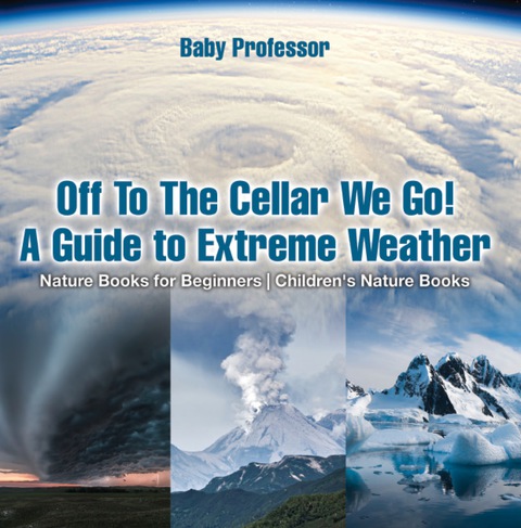 Cover image for book Off To The Cellar We Go! A Guide to Extreme Weather - Nature Books for Beginners | Children's Nature Books