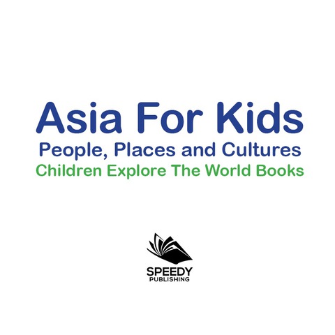 Cover image for book Asia For Kids: People, Places and Cultures - Children Explore The World Books