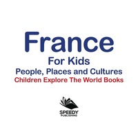 صورة الغلاف: France For Kids: People, Places and Cultures - Children Explore The World Books 9781683056119