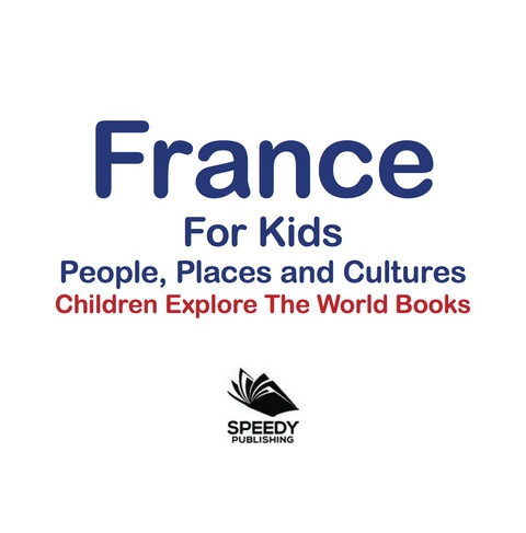 Cover image for book France For Kids: People, Places and Cultures - Children Explore The World Books