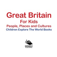 Cover image: Great Britain For Kids: People, Places and Cultures - Children Explore The World Books 9781683056133
