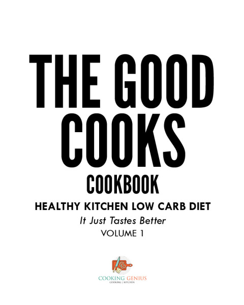 Cover image for book The Good Cooks Cookbook: Healthy Kitchen Low Carb Diet - It Just Tastes Better Volume 1