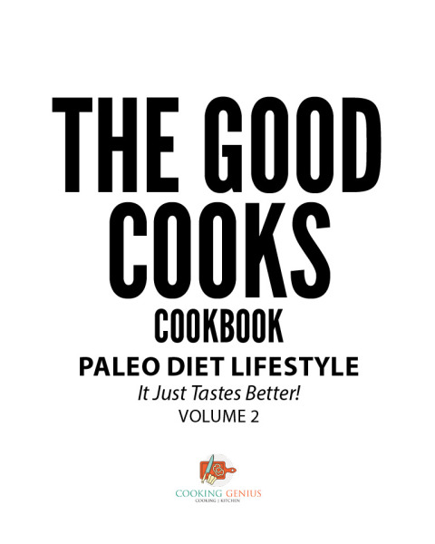 Cover image for book The Good Cooks Cookbook: Paleo Diet Lifestyle - It Just Tastes Better! Volume 2