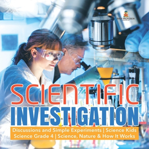 Cover image for book Scientific Investigation | Discussions and Simple Experiments | Science Kids | Science Grade 4 | Science, Nature & How It Works