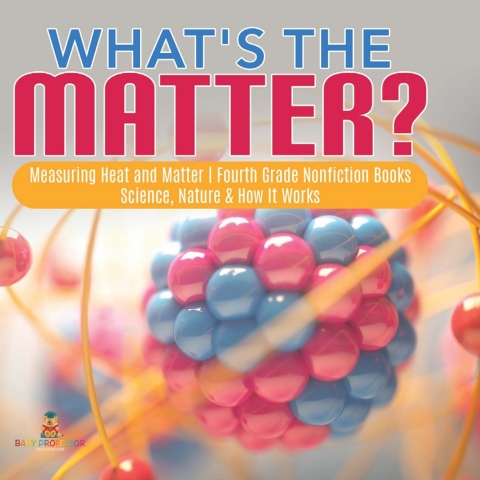 Cover image for book What's the Matter?| Measuring Heat and Matter | Fourth Grade Nonfiction Books | Science, Nature & How It Works