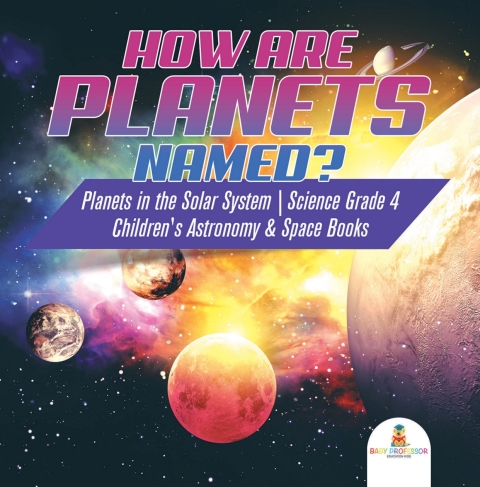 Cover image for book How are Planets Named? | Planets in the Solar System | Science Grade 4 | Children's Astronomy & Space Books