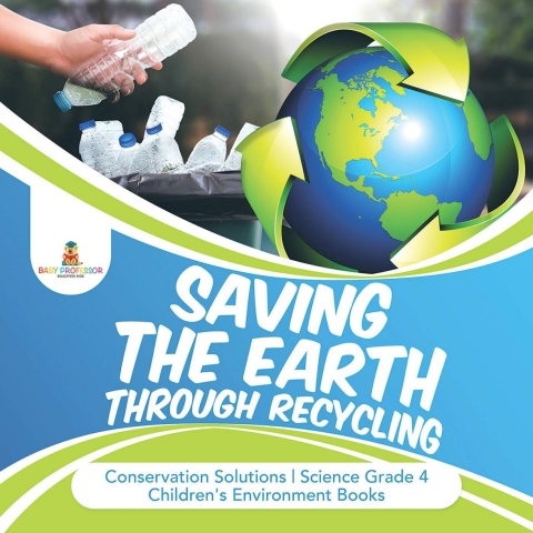 Cover image for book Saving the Earth through Recycling | Conservation Solutions | Science Grade 4 | Children's Environment Books