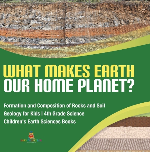 Cover image for book What Makes Earth Our Home Planet? | Formation and Composition of Rocks and Soil | Geology for Kids | 4th Grade Science | Children's Earth Sciences Books