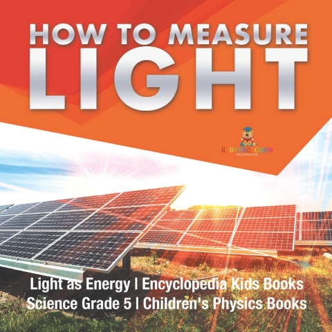 Cover image for book How to Measure Light | Light as Energy | Encyclopedia Kids Books | Science Grade 5 | Children's Physics Books