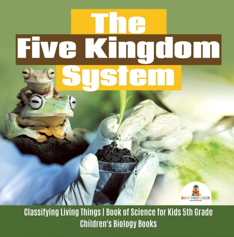 Cover image for book The Five Kingdom System | Classifying Living Things | Book of Science for Kids 5th Grade | Children's Biology Books